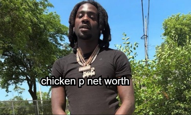 chicken p net worth
